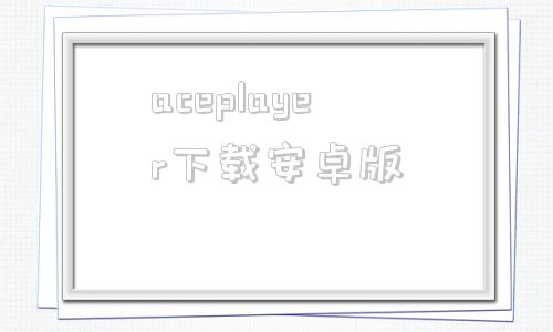 aceplayer下载安卓版ttplayer手机app下载